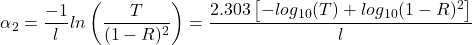  \begin{equation*}\alpha\textsubscript{2} = \frac{-1}{l} ln \left(\frac{T}{(1-R)^2} \right)=\frac{ 2.303\left[-log\textsubscript{10}(T)+log\textsubscript{10}(1-R)^2\right]}{l} \end{equation*} 