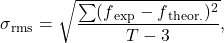  \begin{equation*}\sigma \textsubscript{rms}= \sqrt{\frac{\sum (f\textsubscript{exp}-f\textsubscript{theor.})^2}{T-3}} ,\end{equation*} 