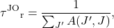  \begin{equation*}\tau\textsuperscript{JO} \textsubscript{r}= \frac{1}{\sum_{J'}A(J',J)},\end{equation*} 