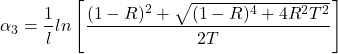  \begin{equation*}\alpha\textsubscript{3} = \frac{1}{l}ln \left[ \frac{ (1-R)\textsuperscript{2}+\sqrt{(1-R)\textsuperscript{4}+4R^2T^2}}{2T} \right]\end{equation*} 