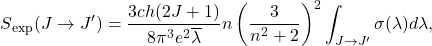  \begin{equation*}S\textsubscript{exp}(J \rightarrow J')= \frac{3ch(2J+1)}{8\pi^3e^2\overline\lambda}n\left(\frac{3}{n^2+2} \right)^2\int_{J\rightarrow J'} \sigma (\lambda)d\lambda,\end{equation*} 